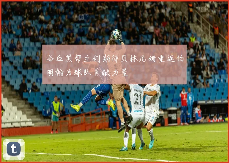 浴血黑帮主创期待贝林厄姆重返伯明翰为球队贡献力量