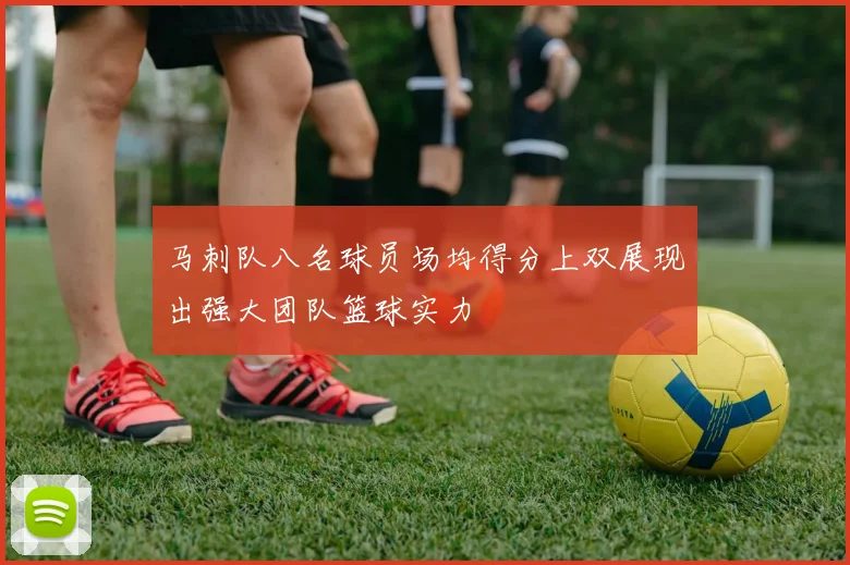 马刺队八名球员场均得分上双展现出强大团队篮球实力