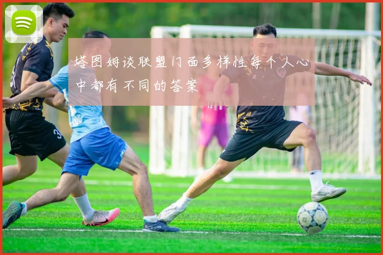 塔图姆谈联盟门面多样性每个人心中都有不同的答案
